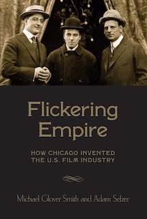 Flickering Empire: How Chicago Invented the U.S. Film Industry