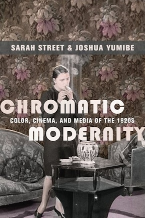 Chromatic Modernity: Color, Cinema, And Media Of The 1920s