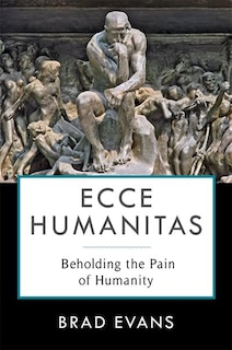 Ecce Humanitas: Beholding The Pain Of Humanity