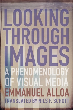 Looking Through Images: A Phenomenology Of Visual Media