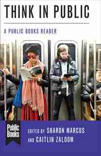 Think In Public: A Public Books Reader by Sharon Marcus