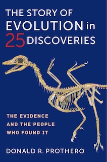 The Story Of Evolution In 25 Discoveries: The Evidence And The People Who Found It