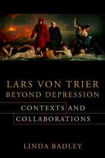 Lars Von Trier Beyond Depression: Contexts And Collaborations de Linda Badley