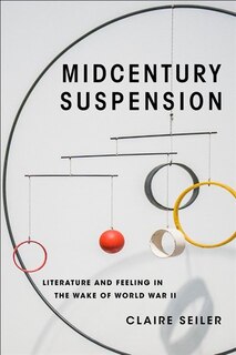 Midcentury Suspension: Literature And Feeling In The Wake Of World War Ii