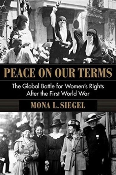 Peace On Our Terms: The Global Battle For Women's Rights After The First World War