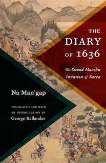 The Diary Of 1636: The Second Manchu Invasion Of Korea