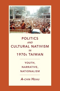 Front cover_Politics And Cultural Nativism In 1970s Taiwan