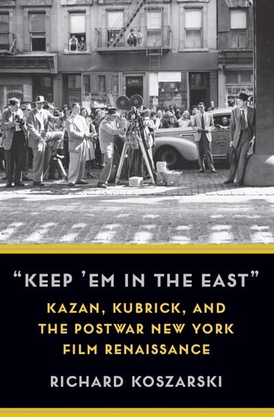 “Keep ’Em in the East”: Kazan, Kubrick, and the Postwar New York Film Renaissance