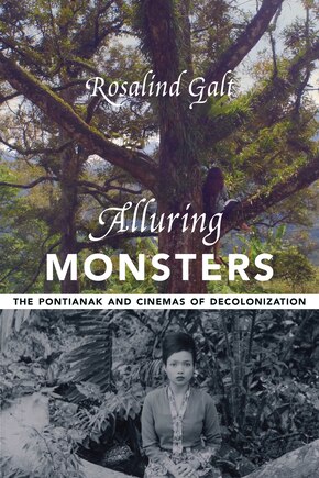 Alluring Monsters: The Pontianak And Cinemas Of Decolonization