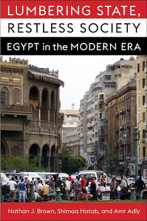 Lumbering State, Restless Society: Egypt In The Modern Era