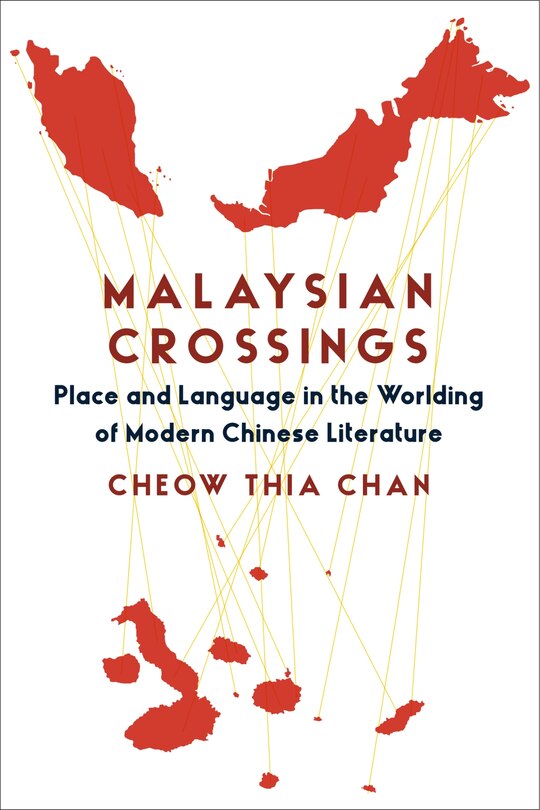 Malaysian Crossings: Place And Language In The Worlding Of Modern Chinese Literature