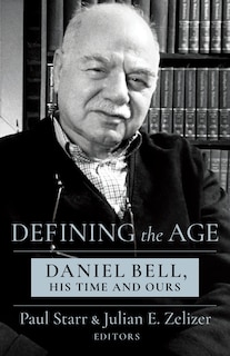 Defining The Age: Daniel Bell, His Time And Ours