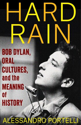 Hard Rain: Bob Dylan, Oral Cultures, And The Meaning Of History