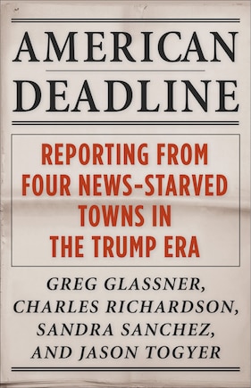 American Deadline: Reporting from Four News-Starved Towns in the Trump Era