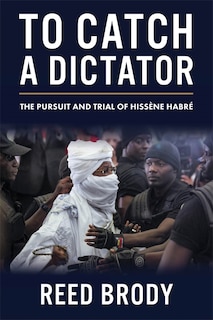 To Catch a Dictator: The Pursuit and Trial of Hissène Habré