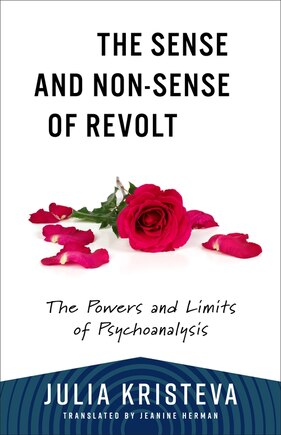 The Sense and Non-Sense of Revolt: The Powers and Limits of Psychoanalysis