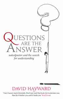 Questions Are The Answer: nakedpastor and the search for understanding by David Hayward
