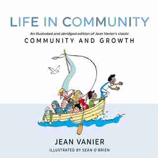 Life In Community: An Illustrated And Abridged Edition Of Jean Vanier's Classic Community And Growth by Jean Vanier