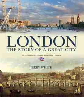 London: The Story Of A Great City by Jerry White