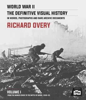 World War Ii: The Definitive Visual History: Volume I: From The Munich Crisis To The Battle Of Kursk 1938-43