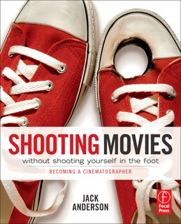 Front cover_Shooting Movies Without Shooting Yourself in the Foot