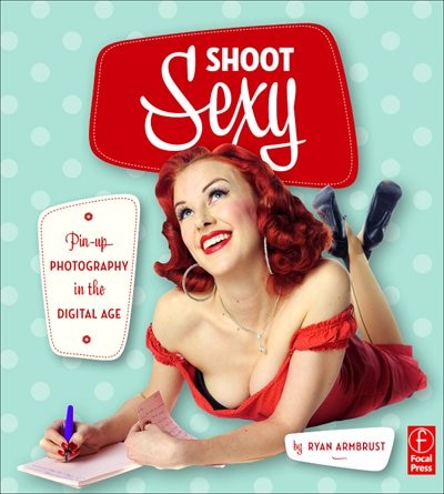 Shoot Sexy: Digital Pinup And Boudoir Photography