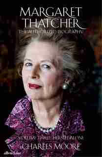 Margaret Thatcher: The Authorized Biography, Volume Three: Herself Alone by Charles Moore
