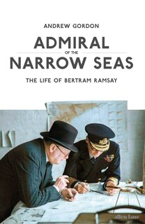 Admiral Of The Narrow Seas: The Life Of Bertram Ramsay