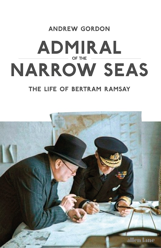 Admiral Of The Narrow Seas: The Life Of Bertram Ramsay