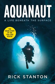 Aquanaut: A Life Beneath The Surface - The Inside Story Of The Thai Cave Rescue