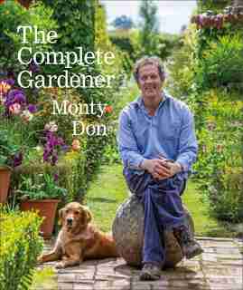 The Complete Gardener: A Practical, Imaginative Guide To Every Aspect Of Gardening de Monty Don