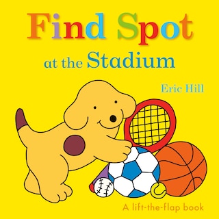 Find Spot At The Stadium: A Lift-the-flap Book