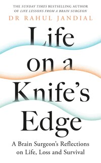 Life On A Knife's Edge: A Brain Surgeon's Reflections On Life, Loss And Survival