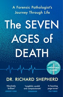 The Seven Ages Of Death: A Forensic Pathologist#s Journey Through Life