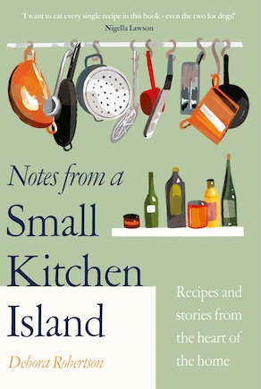 Notes from a Small Kitchen Island: Recipes and stories from the heart of the home