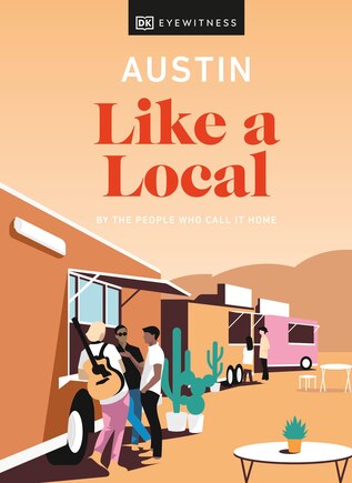 Austin Like A Local: By The People Who Call It Home