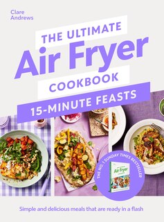 Front cover_The Ultimate Air Fryer Cookbook 15 Minute Feasts