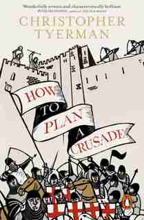 How To Plan A Crusade: Reason And Religious War In The High Middle Ages by Christopher Tyerman