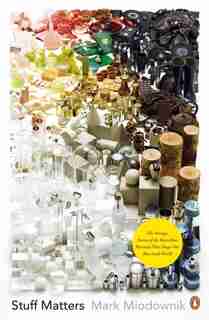 Stuff Matters: The Strange Stories Of The Marvellous Materials That Shape Our by Mark Miodownik