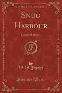 Snug Harbour: Collected Stories (Classic Reprint) by W. W. Jacobs