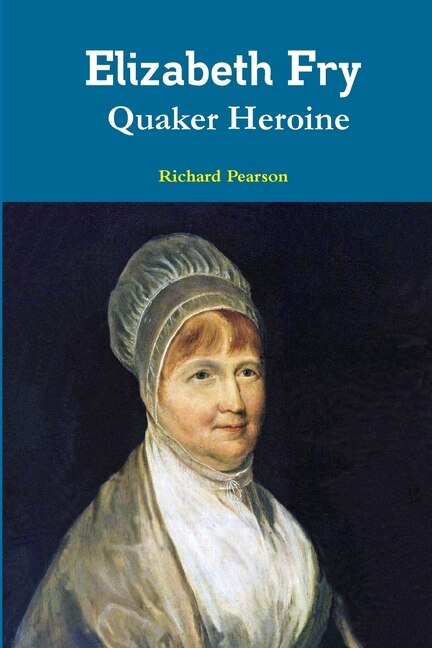 Front cover_Elizabeth Fry Quaker Heroine