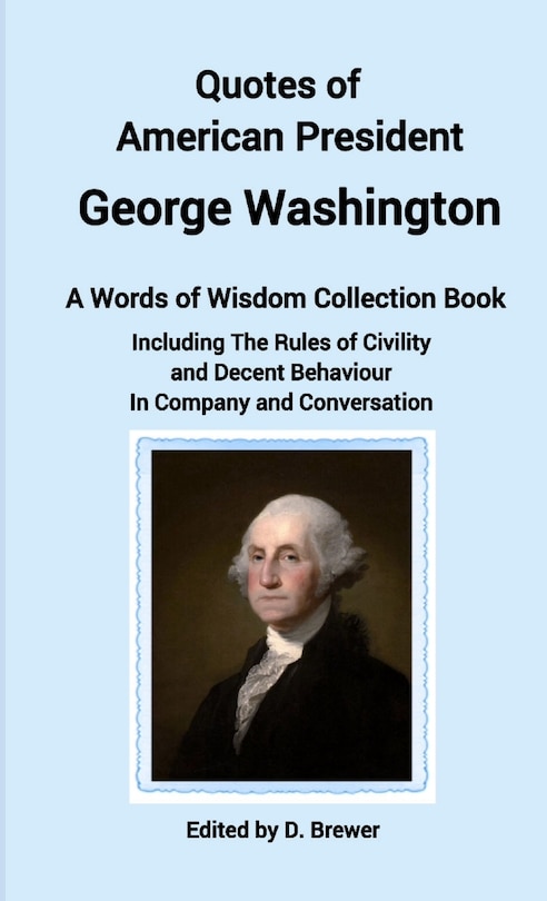 Front cover_Quotes of American President George Washington, a Words of Wisdom Collection Book, Including The Rules of Civility and Decent Behaviour In Company and Conversation