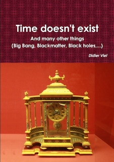 Front cover_Time doesn't exist. And many other things (Big Bang, Black matter, Black holes, ...)