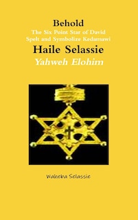 Front cover_Behold The Six Point Star of David Spelt and Symbolise Qedamawi Haile Selassie Yahweh Elohim
