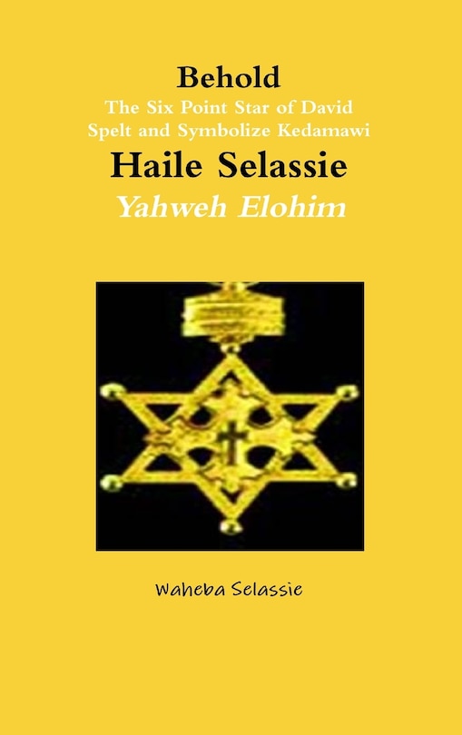 Front cover_Behold The Six Point Star of David Spelt and Symbolise Qedamawi Haile Selassie Yahweh Elohim