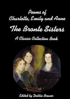 Front cover_Poems of Charlotte, Emily and Anne, The Bronte Sisters, A Classic Collection Book