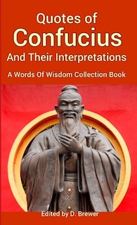 Front cover_Quotes of Confucius And Their Interpretations, A Words Of Wisdom Collection Book