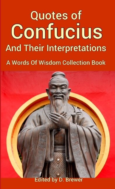 Front cover_Quotes of Confucius And Their Interpretations, A Words Of Wisdom Collection Book