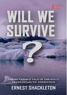 Front cover_WILL WE SURVIVE? The incredible tale of the 1914-17 transantarctic expedition