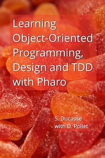 Front cover_Learning Object-Oriented Programming, Design and TDD with Pharo